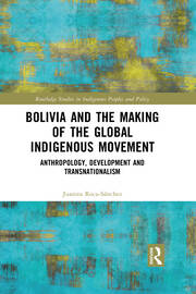 Bolivia and the Making of the Global Indigenous Movement: Anthropology, Development and Transnationalism book cover