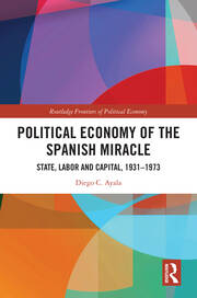 Political Economy of the Spanish Miracle: State, Labor and Capital, 1931–1973 book cover