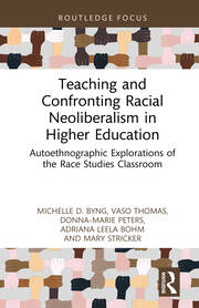Teaching and Confronting Racial Neoliberalism in Higher Education: Autoethnographic Explorations of the Race Studies Classroom book cover