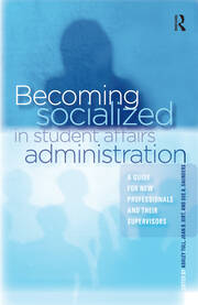 Becoming Socialized in Student Affairs Administration: A Guide for New Professionals and Their Supervisors book cover