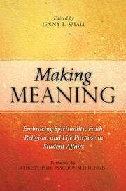 Making Meaning: Embracing Spirituality, Faith, Religion, and Life Purpose in Student Affairs book cover