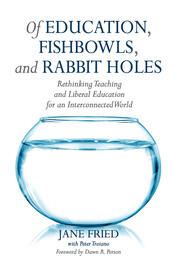 Of Education, Fishbowls, and Rabbit Holes: Rethinking Teaching and Liberal Education for an Interconnected World book cover