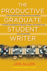 The Productive Graduate Student Writer: How to Manage Your Time, Process, and Energy to Write Your Research Proposal, Thesis, and Dissertation and Get Published book cover
