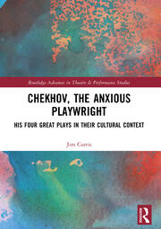 Chekhov, The Anxious Playwright: His Four Great Plays in Their Cultural Context book cover