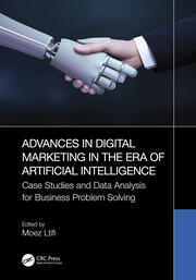 Advances in Digital Marketing in the Era of Artificial Intelligence: Case Studies and Data Analysis for Business Problem Solving book cover