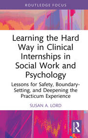 Learning the Hard Way in Clinical Internships in Social Work and Psychology: Lessons for Safety, Boundary-Setting, and Deepening the Practicum Experience book cover