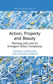 Action, Property and Beauty: Planning with and for Emergent Urban Complexity book cover