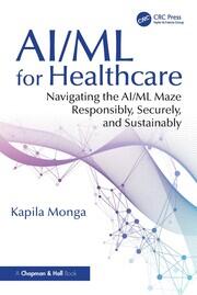 AI/ML for Healthcare: Navigating the AI/ML Maze Responsibly, Securely, and Sustainably book cover