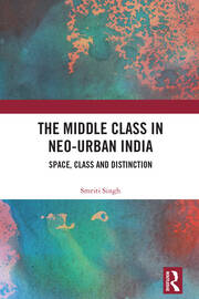 The Middle Class in Neo-Urban India: Space, Class and Distinction book cover