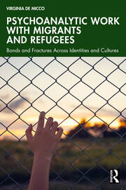 Psychoanalytic Work with Migrants and Refugees: Bonds and Fractures Across Identities and Cultures book cover
