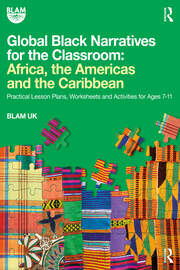 Global Black Narratives for the Classroom: Africa, the Americas and the Caribbean: Practical Lesson Plans, Worksheets and Activities for Ages 7-11 book cover