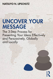 Uncover Your Message: The 3-Step Process for Presenting Your Ideas Effectively and Persuasively, Globally and Locally book cover