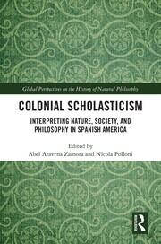Colonial Scholasticism: Interpreting Nature, Society, and Philosophy in Spanish America book cover