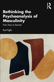 Rethinking the Psychoanalysis of Masculinity: From Toxic to Seminal book cover
