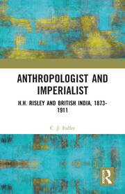 Anthropologist and Imperialist: H.H. Risley and British India, 1873-1911 book cover