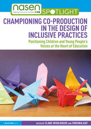 Championing Co-production in the Design of Inclusive Practices: Positioning Children and Young People’s Voices at the Heart of Education book cover