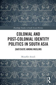 Colonial and Post-Colonial Identity Politics in South Asia: Zaat/Caste Among Muslims book cover