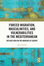Forced Migration, Masculinities, and Vulnerabilities in the Mediterranean: Refugee Men on the Margins of Europe book cover