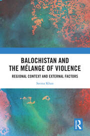 Balochistan and the Mélange of Violence: Regional Context and External Factors book cover