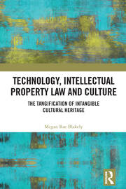 Technology, Intellectual Property Law and Culture: The Tangification of Intangible Cultural Heritage book cover