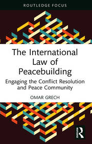 The International Law of Peacebuilding: Engaging the Conflict Resolution and Peace Community book cover