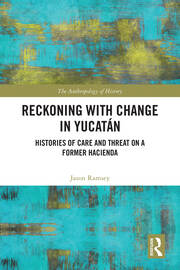 Reckoning with Change in Yucatán: Histories of Care and Threat on a Former Hacienda book cover