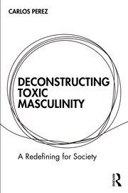 Deconstructing Toxic Masculinity: A Redefining for Society book cover