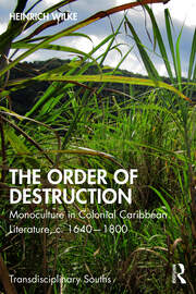 The Order of Destruction: Monoculture in Colonial Caribbean Literature, c. 1640-1800 book cover