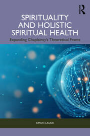 Spirituality and Holistic Spiritual Health: Expanding Chaplaincy’s Theoretical Frame book cover