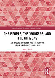 The People, the Workers, and the Citizens: Antifascist Cultures and the Popular Front in France, 1934–1939 book cover