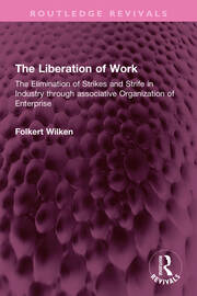 The Liberation of Work: The Elimination of Strikes and Strife in Industry through associative Organization of Enterprise book cover
