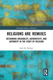 Religions Are Remixes: Rethinking Originality, Authenticity, and Authority in the Study of Religion book cover