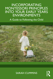 Incorporating Montessori Principles into Your Early Years Environments: A Guide to Following the Child book cover