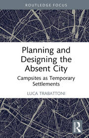 Planning and Designing the Absent City: Campsites as Temporary Settlements book cover