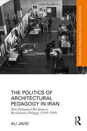 The Politics of Architectural Pedagogy in Iran: From Pedagogical Revolution to Revolutionary Pedagogy (1960-1990) book cover