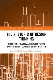 The Rhetoric of Design Thinking: Histories, Theories, and Methods for Innovation in Technical Communication book cover