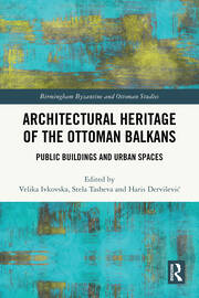 Architectural Heritage of the Ottoman Balkans: Public Buildings and Urban Spaces book cover