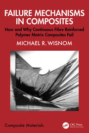 Failure Mechanisms in Composites: How and Why Continuous Fibre Reinforced Polymer Matrix Composites Fail book cover