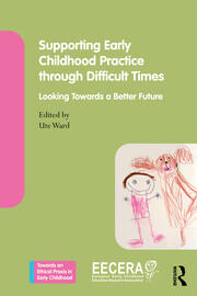 Supporting Early Childhood Practice Through Difficult Times: Looking Towards a Better Future book cover