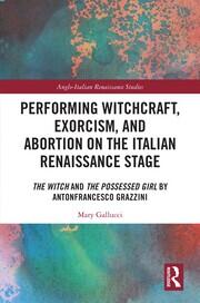 Performing Witchcraft, Exorcism, and Abortion on the Italian Renaissance Stage: The Witch and The Possessed Girl by Antonfrancesco Grazzini book cover