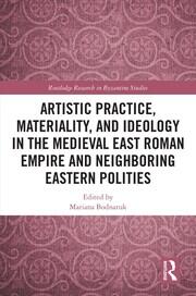 Artistic Practice, Materiality, and Ideology in the Medieval East Roman Empire and Neighboring Eastern Polities book cover