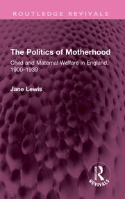 The Politics of Motherhood: Child and Maternal Welfare in England, 1900-1939 book cover