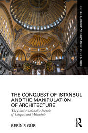 The Conquest of Istanbul and the Manipulation of Architecture: The Islamist-nationalist  Rhetoric of Conquest and Melancholy book cover