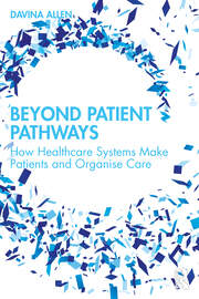 Beyond Patient Pathways: How Healthcare Systems Make Patients and Organise Care book cover