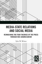 Media-State Relations and Social Media: Reimagining the Four Theories of the Press through Neo-Gramscianism book cover