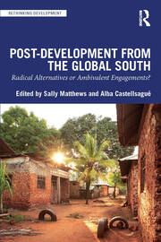 Post-Development from the Global South: Radical Alternatives or Ambivalent Engagements? book cover