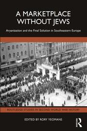 A Marketplace Without Jews: Aryanization and the Final Solution in Southeastern Europe book cover