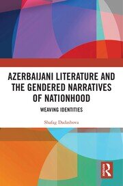Azerbaijani Literature and the Gendered Narratives of Nationhood: Weaving Identities book cover