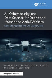 AI, Cybersecurity and Data Science for Drone and Unmanned Aerial Vehicles: Real-Life Applications and Case Studies book cover
