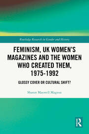 Feminism, UK Women’s Magazines and the Women who Created Them, 1975-1992: Glossy Cover or Cultural Shift? book cover